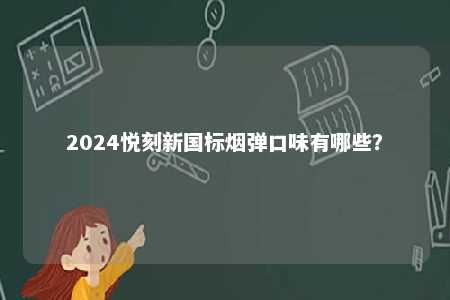 2024悦刻新国标烟弹口味有哪些�？ 